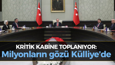 Kritik Kabine toplanıyor: Milyonların gözü Külliye’de