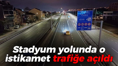 Stadyum yolunda o istikamet trafiğe açıldı