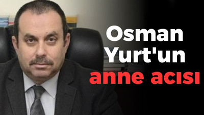 Osman Yurt'un anne acısı