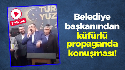 Belediye başkanından küfürlü propaganda konuşması!