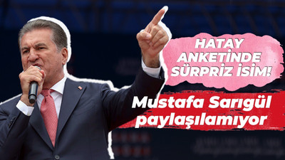 Hatay anketinde sürpriz isim! Mustafa Sarıgül paylaşılamıyor