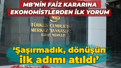 MB’nin faiz kararına ekonomistlerden ilk yorum: Şaşırmadık, dönüşün ilk adımı atıldı