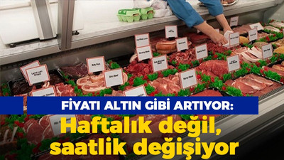 Etin fiyatı altın gibi artıyor: Haftalık değil, saatlik değişiyor