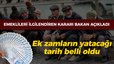 Emeklileri ilgindiren kararı Bakan açıkladı: Ek zamların yatacağı tarih belli oldu