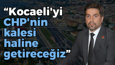 Sarı; "Kocaeli'yi CHP'nin kalesi haline getireceğiz"