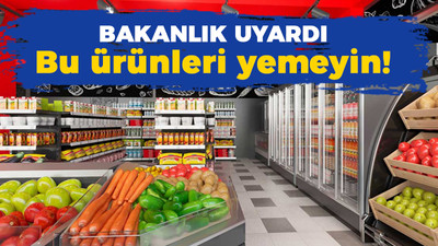 Tarım ve Orman Bakanlığı açıkladı: Bu ürünleri yemeyin!