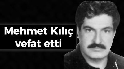 Mehmet Kılıç vefat etti