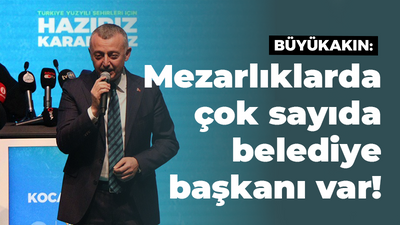 Tahir Büyükakın: Mezarlıklarda çok sayıda belediye başkanı var!