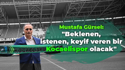 Mustafa Gürsel: "Beklenen, istenen, keyif veren bir Kocaelispor olacak"