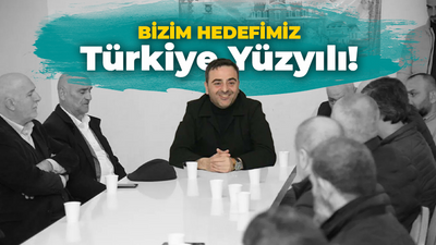 Bizim hedefimiz Türkiye Yüzyılı!