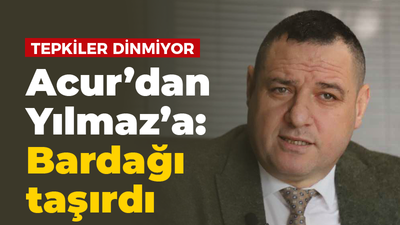 Tepkiler dinmiyor Acur’dan Yılmaz’a: Bardağı taşırdı