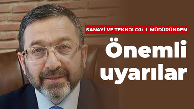 Sanayi ve Teknoloji İl Müdüründen önemli uyarılar