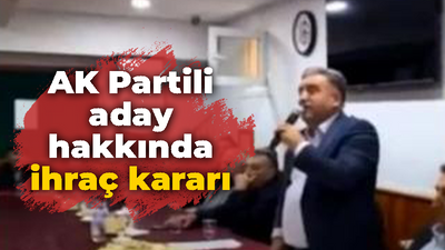 Ak Partili aday hakkında ihraç kararı