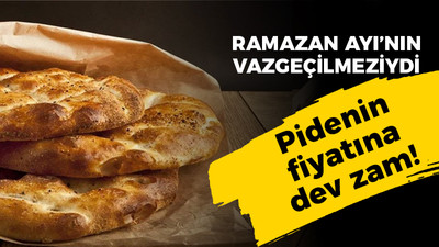 Ramazan Ayı'nın vazgeçilmeziydi: Pidenin fiyatına dev zam!