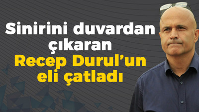 Sinirini duvardan çıkaran Recep Durul’un eli çatladı