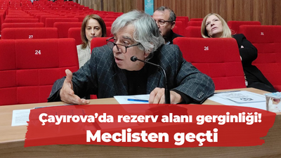 Çayırova’da rezerv alanı gerginliği! Meclisten geçti