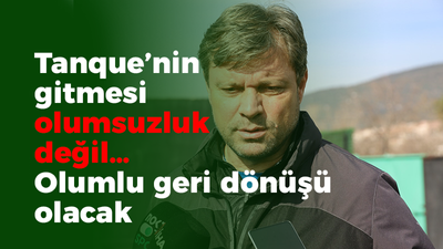 Ertuğrul Sağlam: Tanque’nin gitmesi olumsuzluk değil… Olumlu geri dönüşü olacak