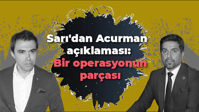 Sarı'dan Acurman açıklaması: Bir operasyonun parçası