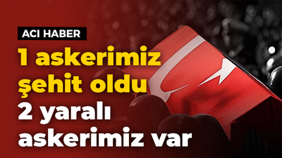 Acı haber: 1 askerimiz şehit oldu, 2 askerimiz yaralandı!