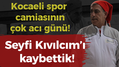 Kocaeli spor camiasının çok acı günü! Seyfi Kıvılcım’ı kaybettik!