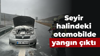 Seyir halindeki otomobilde yangın çıktı