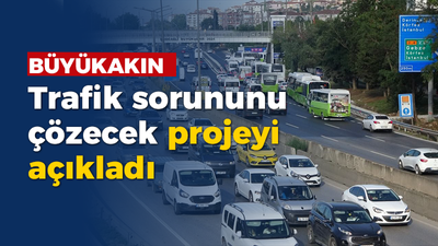 Büyükakın trafik sorununu çözecek projeyi açıkladı