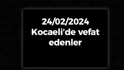 Kocaeli Vefat Edenler 24 Şubat LİSTESİ: 24 Şubat 2024 Kocaeli Bugün Vefat Edenler