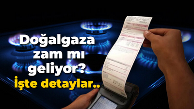 Doğalgaza zam mı geliyor? İşte detaylar..