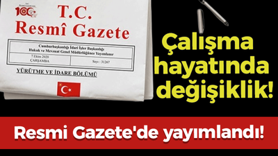 Çalışma hayatıyla ilgili değişiklikler Resmi Gazete'de yayımlandı!