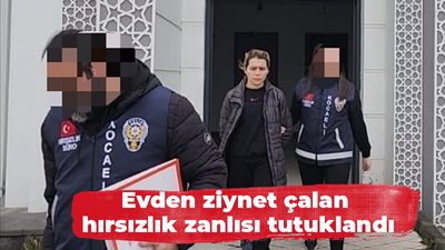 Evden ziynet çalan hırsızlık zanlısı tutuklandı