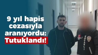 9 yıl hapis cezasıyla aranıyordu: Tutuklandı!