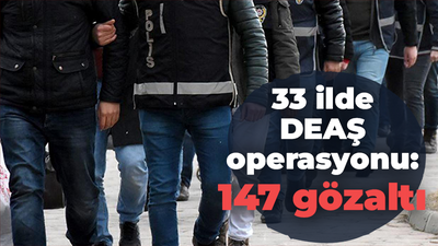 33 ilde DEAŞ operasyonu: 147 gözaltı