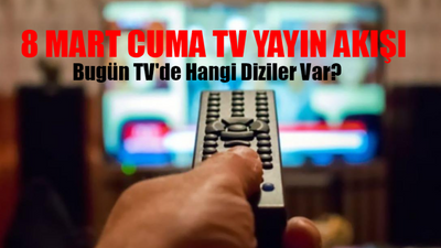 8 MART CUMA TV YAYIN AKIŞI 2024: Bugün TV'de Hangi Diziler Var? Kanal D, Show, TRT1, ATV, TV8, Now, Star TV Yayın Akışı Bugün Tüm Kanallar