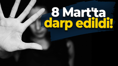 8 Mart'ta darp edildi!