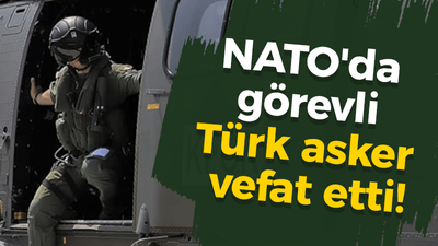 NATO'da görevli Türk asker vefat etti!