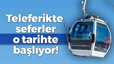 Teleferikte seferler o tarihte başlıyor!