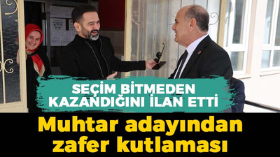 Seçim bitmeden kazandığını ilan etti: Muhtar adayından zafer kutlaması