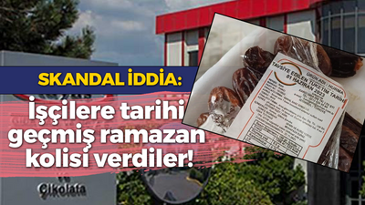 Skandal iddia: İşçilere tarihi geçmiş ramazan kolisi verdiler!