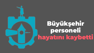 Büyükşehir personeli hayatını kaybetti