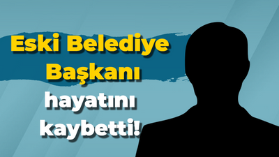 Eski Belediye Başkanı hayatını kaybetti!