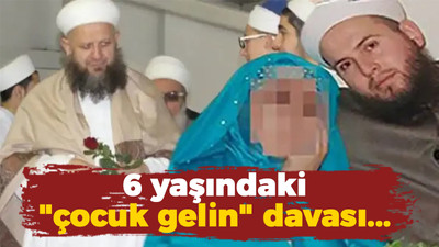 6 yaşındaki "çocuk gelin" davası yeniden görülecek