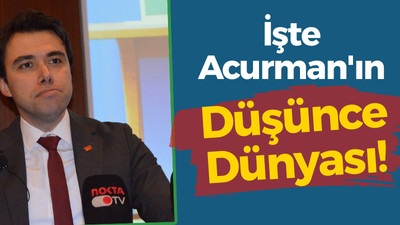 İşte Acurman’ın Düşünce Dünyası