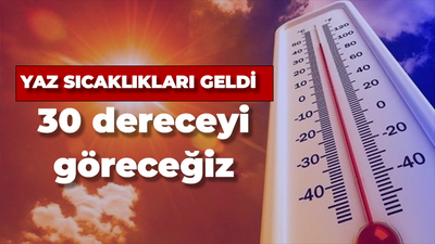 Yaz sıcaklıkları geldi: 30 dereceyi göreceğiz