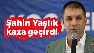 Şahin Yaşlık kaza geçirdi