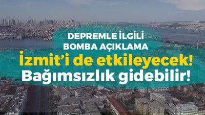 Depremle ilgili bomba açıklama: İzmit'i de etkileyecek! Bağımsızlık gidebilir!