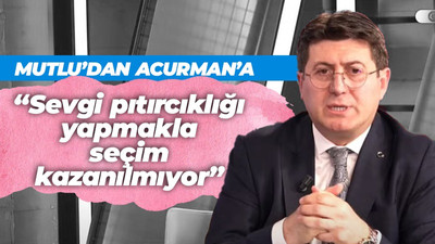 Mutlu’dan Acurman’a; “Sevgi pıtırcıklığı yapmakla seçim kazanılmıyor”