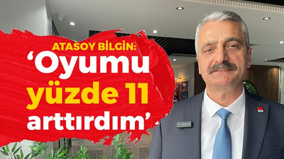 Atasoy Bilgin: Oyumu yüzde 11 arttırdım