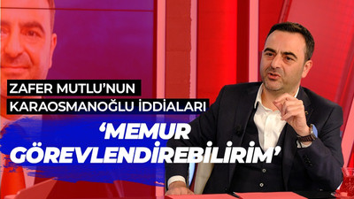 Zafer Mutlu'nun Karaosmanoğlu iddiaları: Memur görevlendirebilirim