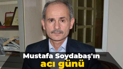 Mustafa Soydabaş'ın acı günü