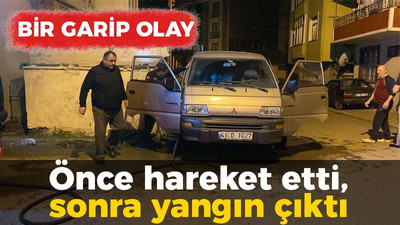 Bir garip olay: Önce hareket etti, sonra yangın çıktı